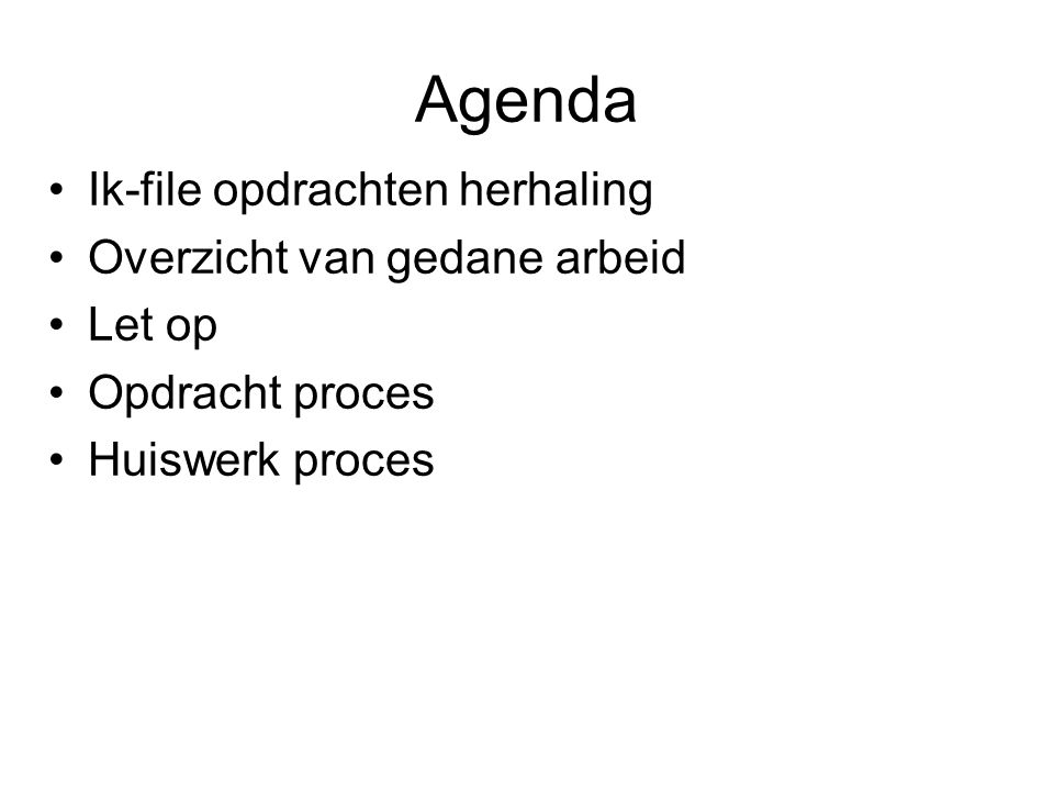 Ik-file opdrachten herhaling Overzicht van gedane arbeid Let op Opdracht proces Huiswerk proces Agenda