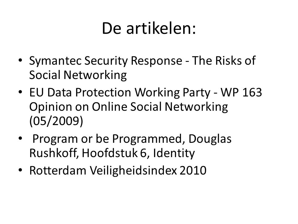 De artikelen: Symantec Security Response - The Risks of Social Networking EU Data Protection Working Party - WP 163 Opinion on Online Social Networking (05/2009) Program or be Programmed, Douglas Rushkoff, Hoofdstuk 6, Identity Rotterdam Veiligheidsindex 2010