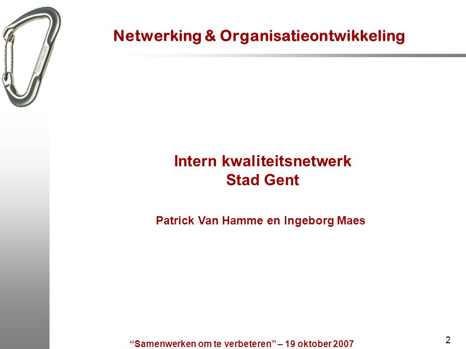 Samenwerken om te verbeteren – 19 oktober Netwerking & Organisatieontwikkeling Intern kwaliteitsnetwerk Stad Gent Patrick Van Hamme en Ingeborg Maes