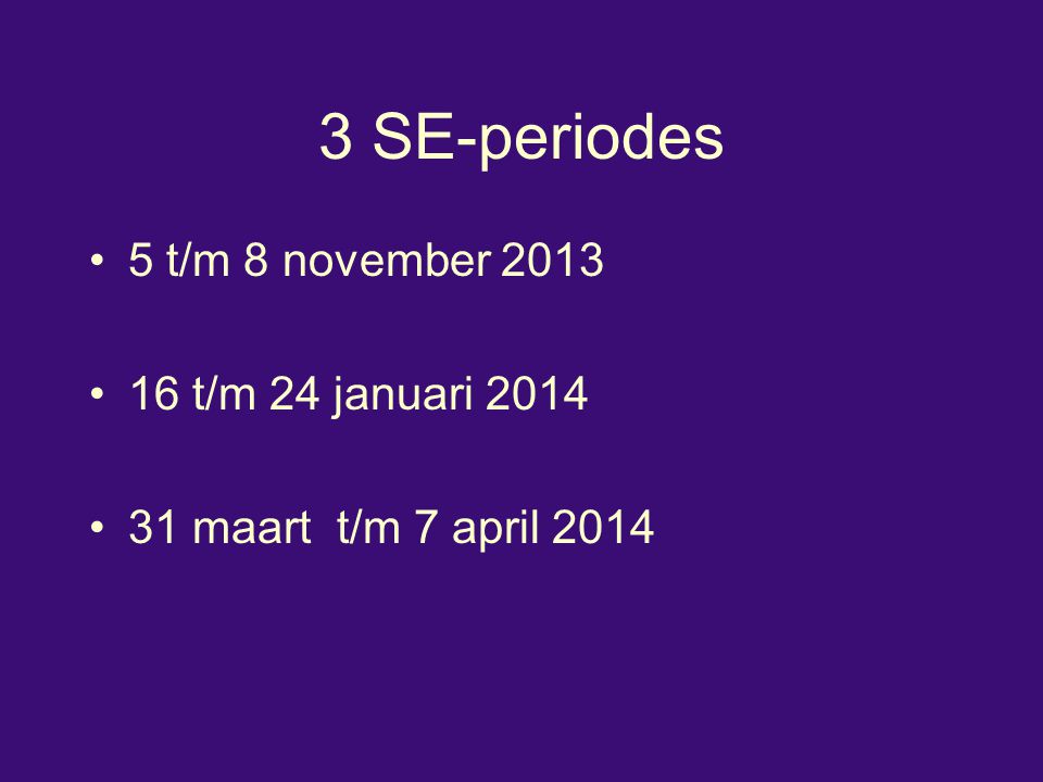 3 SE-periodes 5 t/m 8 november t/m 24 januari maart t/m 7 april 2014