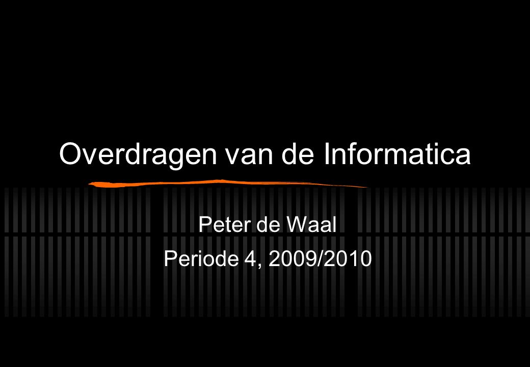 Overdragen van de Informatica Peter de Waal Periode 4, 2009/2010