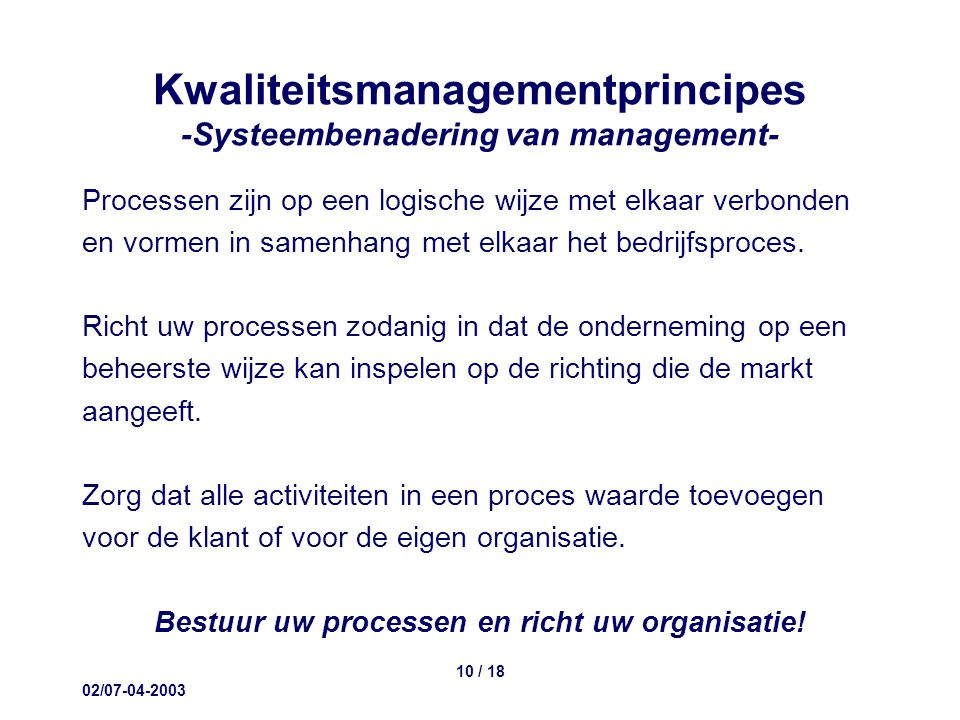 02/ / 18 Kwaliteitsmanagementprincipes -Systeembenadering van management- Processen zijn op een logische wijze met elkaar verbonden en vormen in samenhang met elkaar het bedrijfsproces.