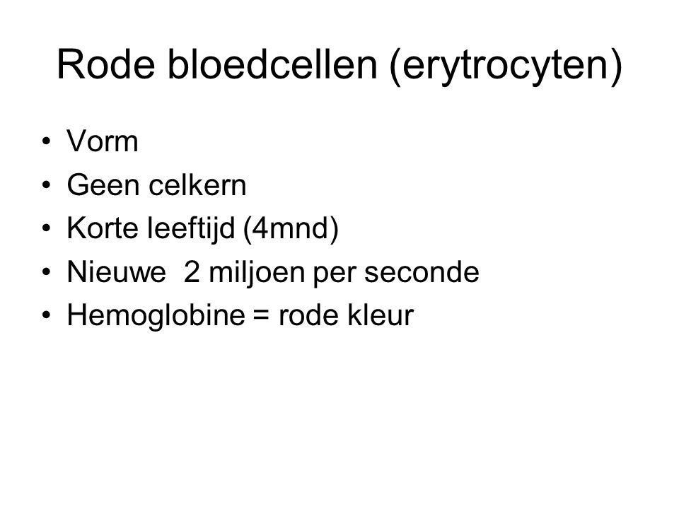 Rode bloedcellen (erytrocyten) Vorm Geen celkern Korte leeftijd (4mnd) Nieuwe 2 miljoen per seconde Hemoglobine = rode kleur
