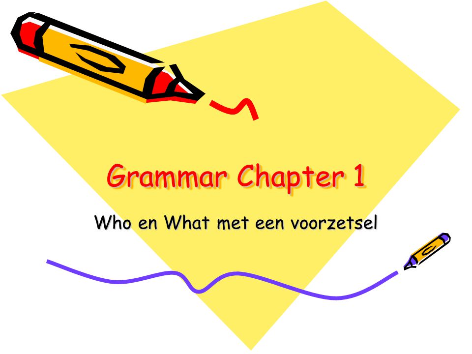 Grammar Chapter 1 Grammar Chapter 1 Who en What met een voorzetsel