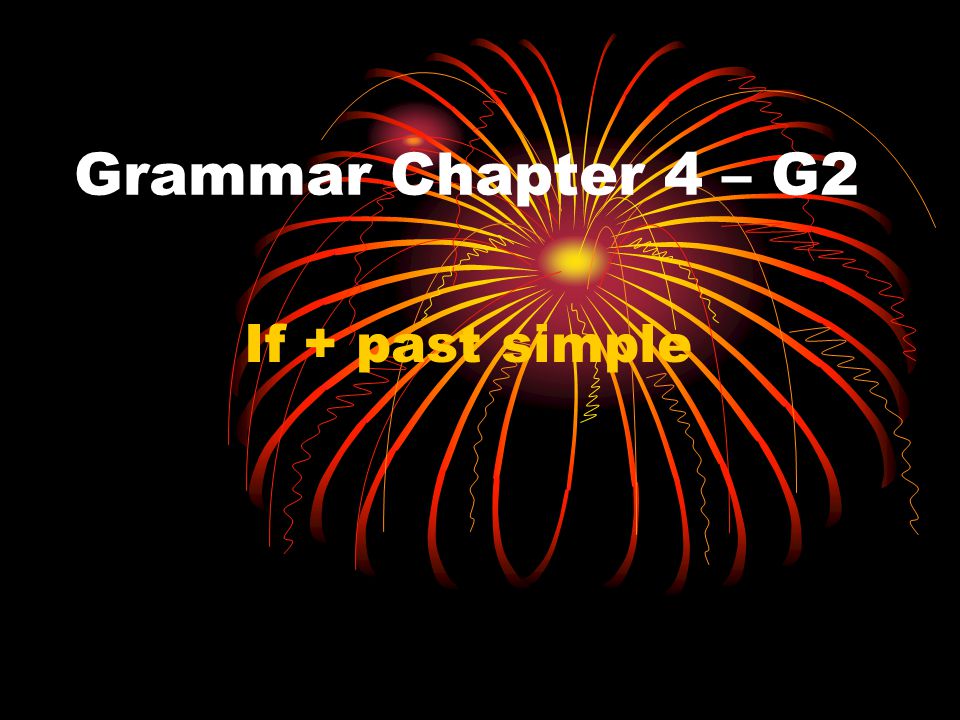 Grammar Chapter 4 – G2 If + past simple