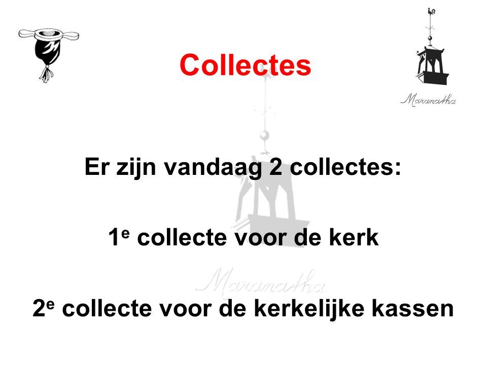Er zijn vandaag 2 collectes: 1 e collecte voor de kerk 2 e collecte voor de kerkelijke kassen Collectes
