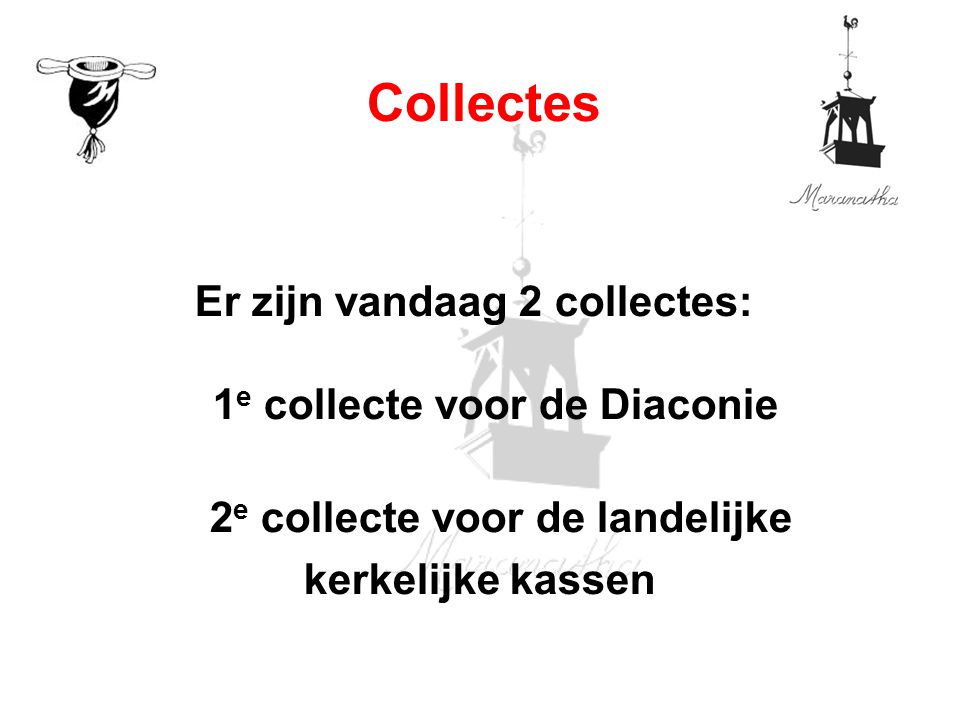 Er zijn vandaag 2 collectes: 1 e collecte voor de Diaconie 2 e collecte voor de landelijke kerkelijke kassen Collectes