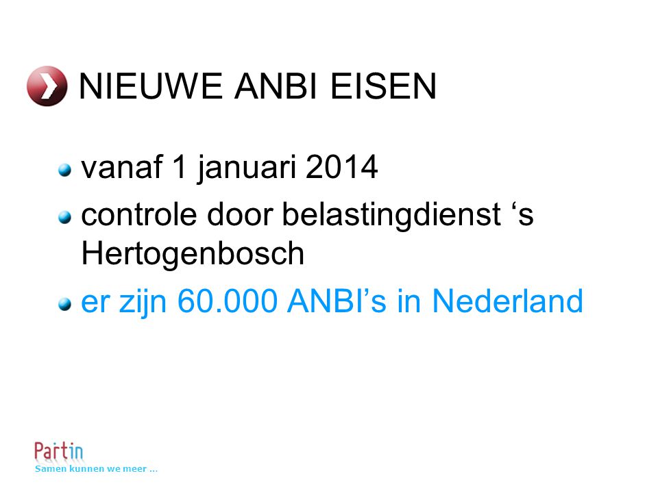 Samen kunnen we meer … NIEUWE ANBI EISEN vanaf 1 januari 2014 controle door belastingdienst ‘s Hertogenbosch er zijn ANBI’s in Nederland