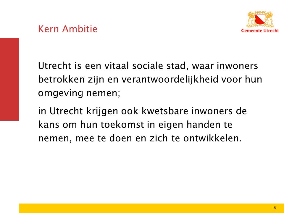 Kern Ambitie Utrecht is een vitaal sociale stad, waar inwoners betrokken zijn en verantwoordelijkheid voor hun omgeving nemen; in Utrecht krijgen ook kwetsbare inwoners de kans om hun toekomst in eigen handen te nemen, mee te doen en zich te ontwikkelen.