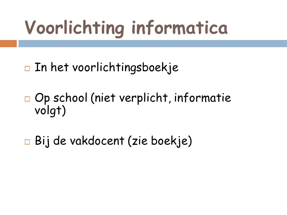 Voorlichting informatica  In het voorlichtingsboekje  Op school (niet verplicht, informatie volgt)  Bij de vakdocent (zie boekje)