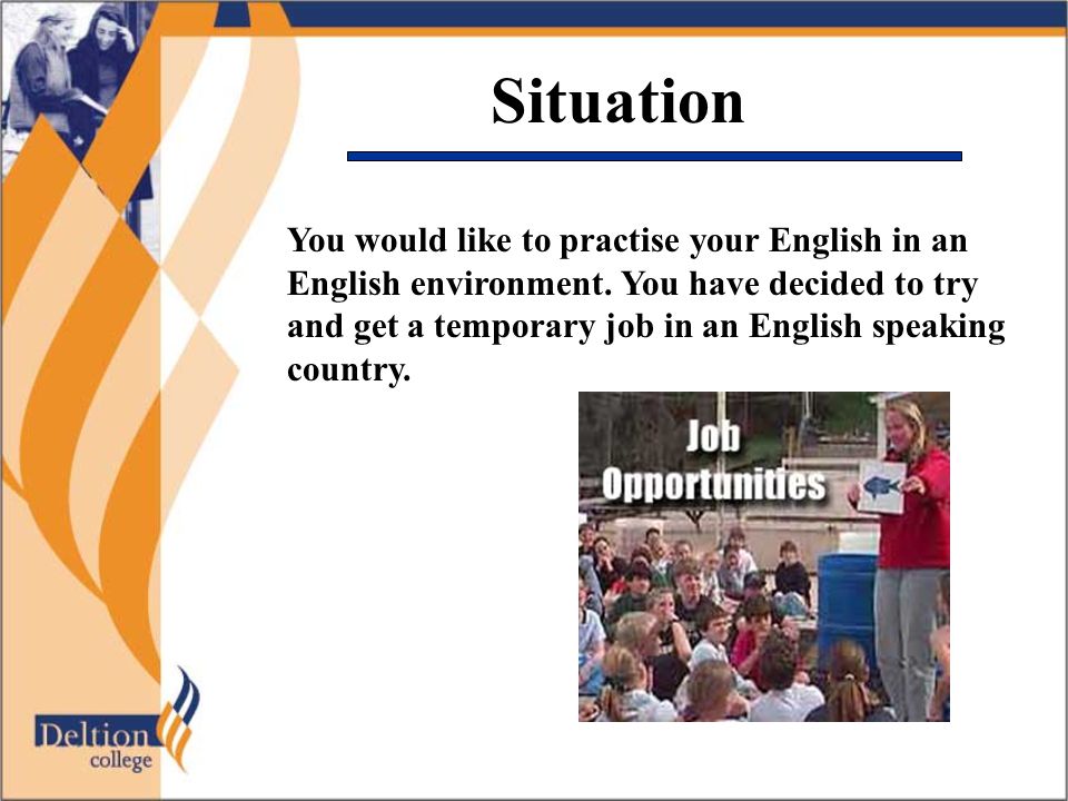 Situation You would like to practise your English in an English environment.