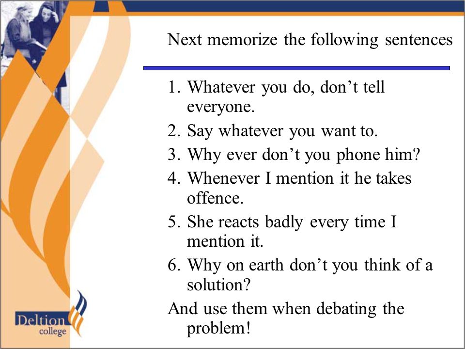Next memorize the following sentences 1.Whatever you do, don’t tell everyone.