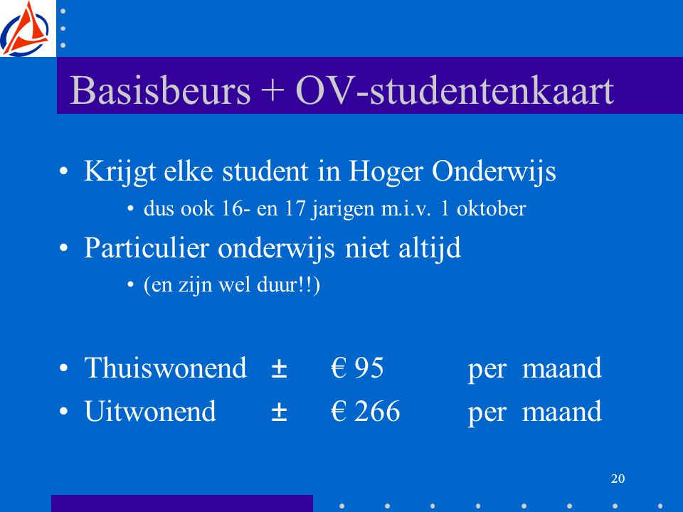 20 Basisbeurs + OV-studentenkaart Krijgt elke student in Hoger Onderwijs dus ook 16- en 17 jarigen m.i.v.