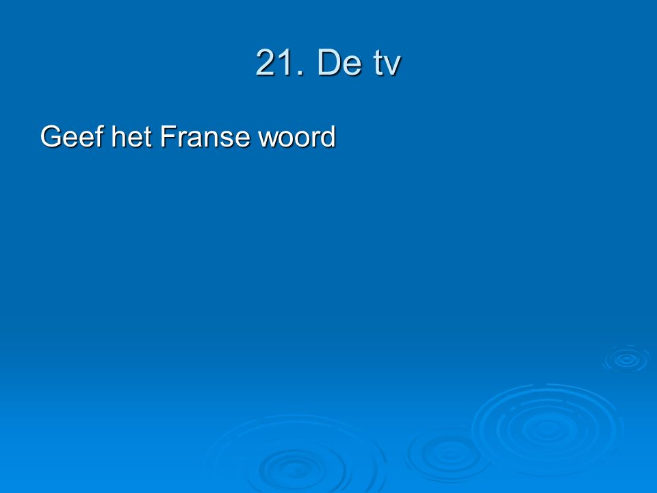 21. De tv Geef het Franse woord
