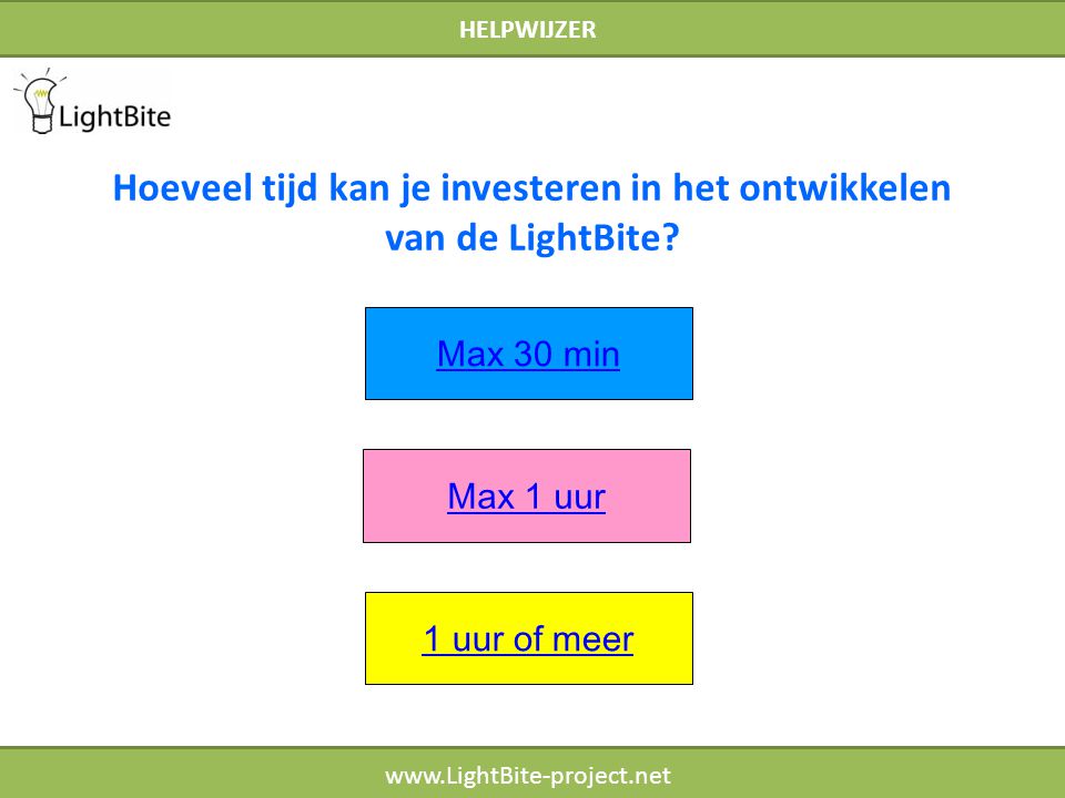 HELPWIJZER   Max 1 uur 1 uur of meer Hoeveel tijd kan je investeren in het ontwikkelen van de LightBite.
