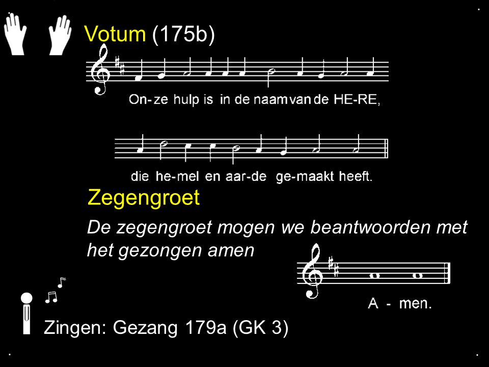 Votum (175b) Zegengroet De zegengroet mogen we beantwoorden met het gezongen amen Zingen: Gezang 179a (GK 3)....