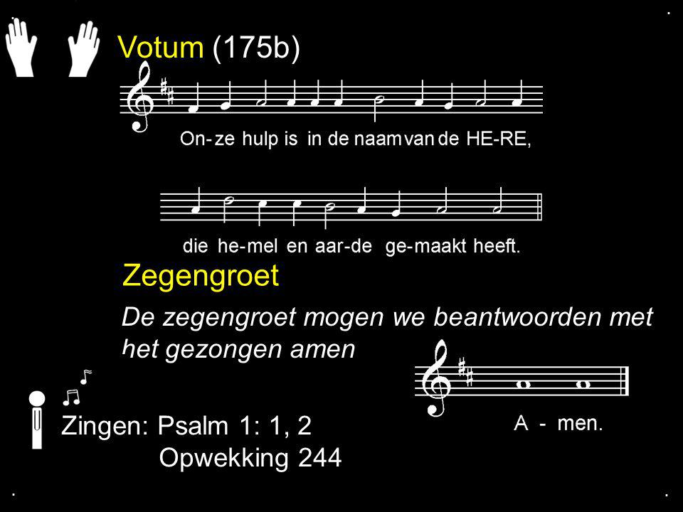 Votum (175b) Zegengroet De zegengroet mogen we beantwoorden met het gezongen amen Zingen: Psalm 1: 1, 2 Opwekking