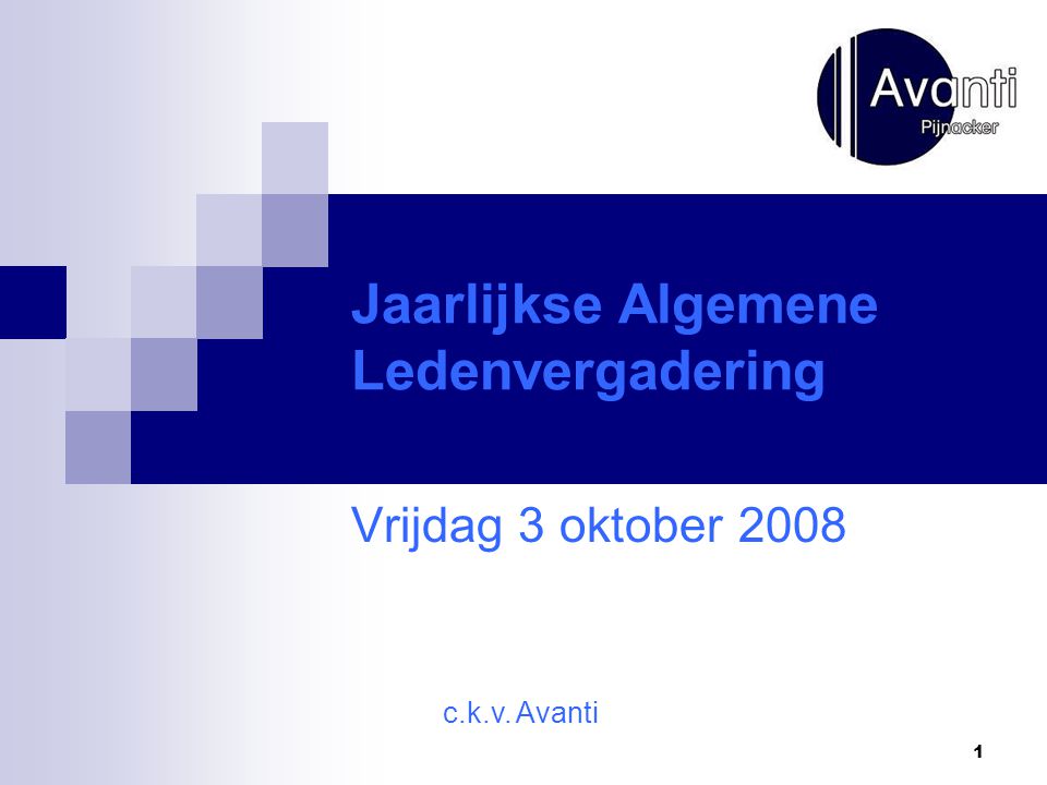 1 Jaarlijkse Algemene Ledenvergadering Vrijdag 3 oktober 2008 c.k.v. Avanti
