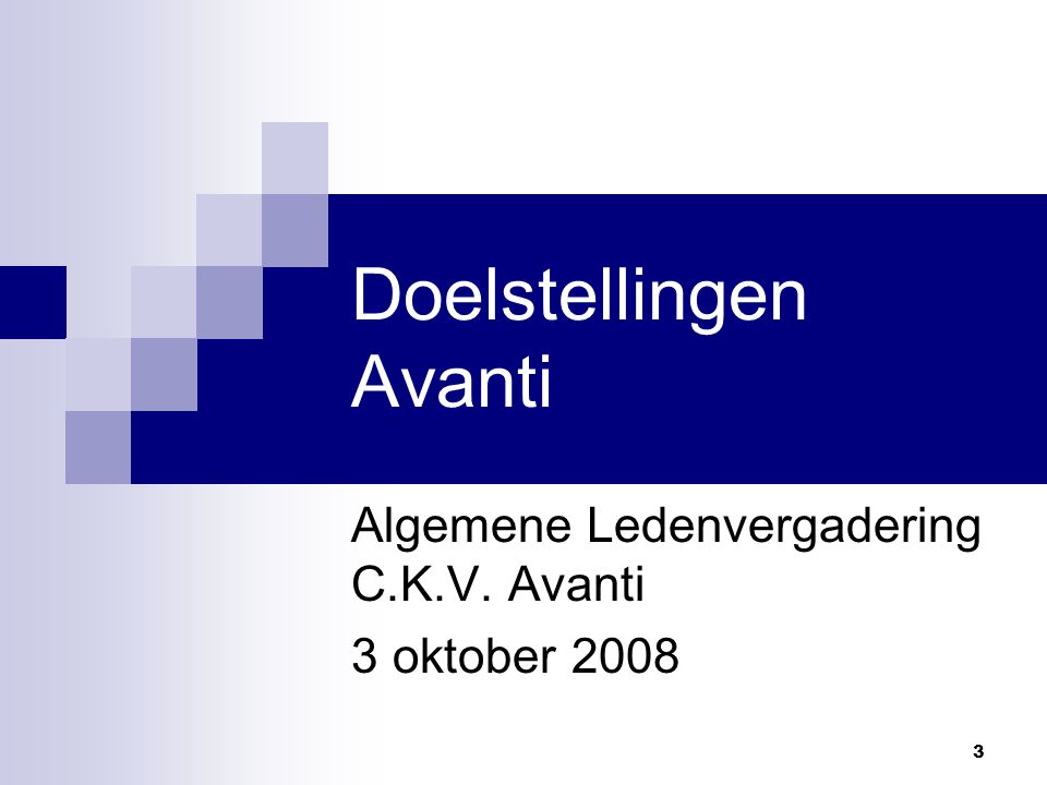 3 Doelstellingen Avanti Algemene Ledenvergadering C.K.V. Avanti 3 oktober 2008