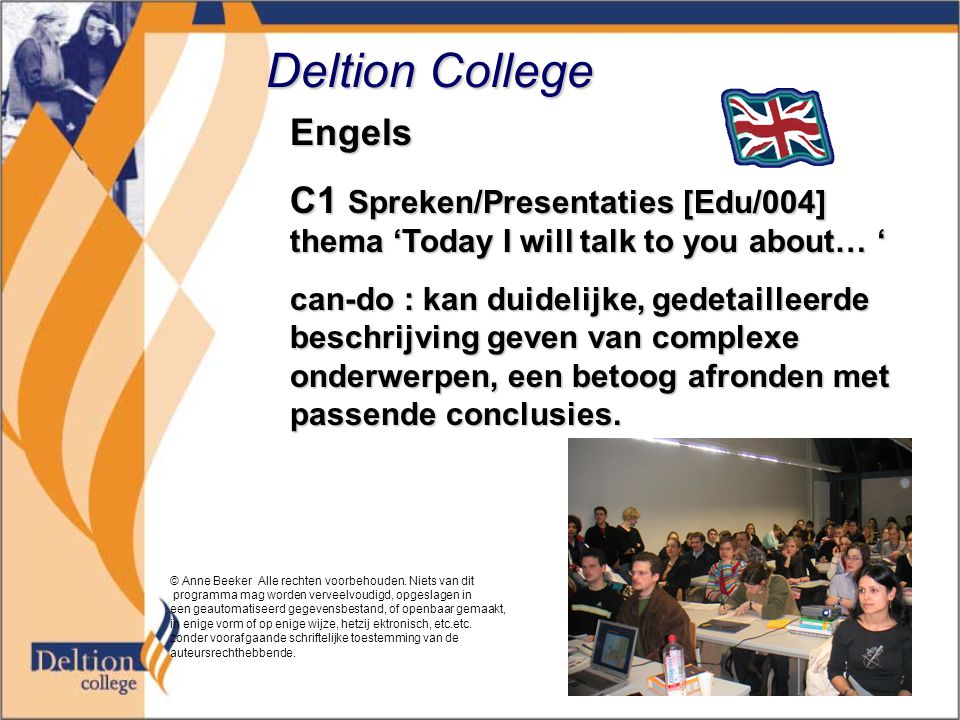 Deltion College Engels C1 Spreken/Presentaties [Edu/004] thema ‘Today I will talk to you about… ‘ can-do : kan duidelijke, gedetailleerde beschrijving geven van complexe onderwerpen, een betoog afronden met passende conclusies.