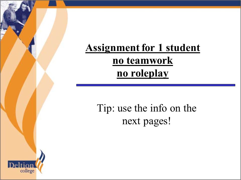 Assignment for 1 student no teamwork no roleplay Tip: use the info on the next pages!