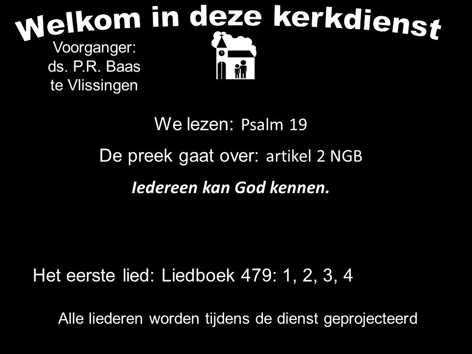 Alle liederen worden tijdens de dienst geprojecteerd We lezen: Psalm 19 De preek gaat over: artikel 2 NGB Iedereen kan God kennen.