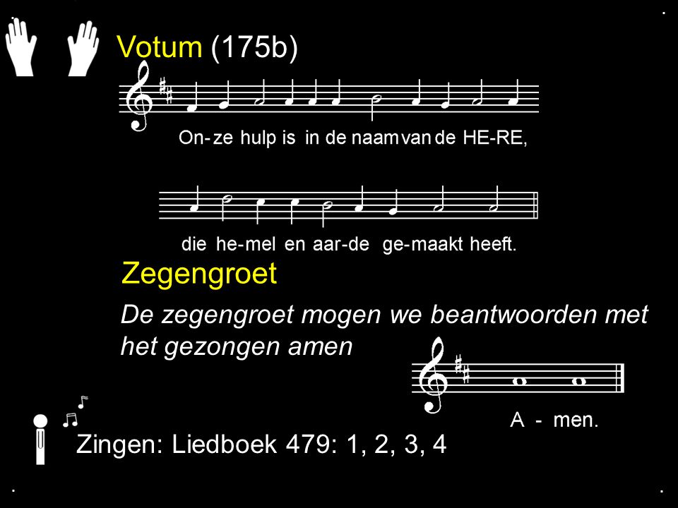 Votum (175b) Zegengroet De zegengroet mogen we beantwoorden met het gezongen amen Zingen: Liedboek 479: 1, 2, 3, 4....