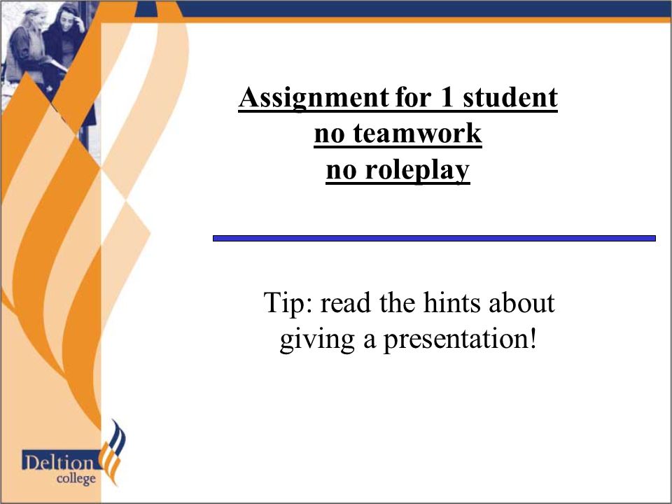 Assignment for 1 student no teamwork no roleplay Tip: read the hints about giving a presentation!