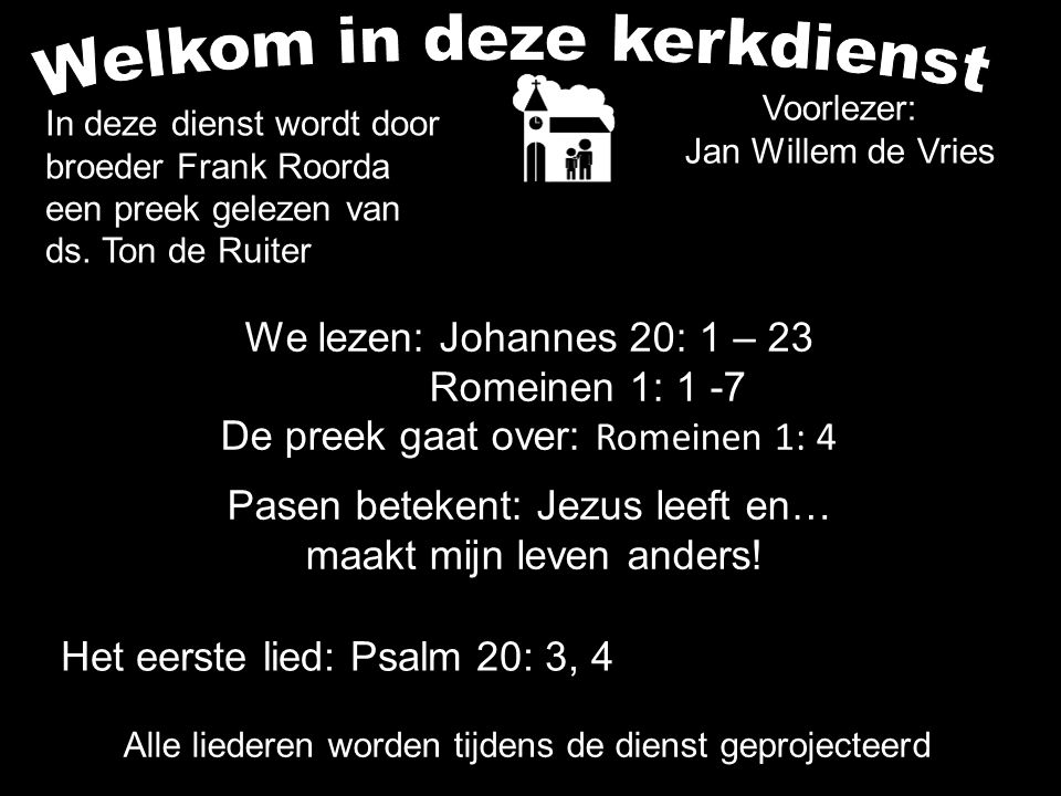 Voorlezer: Jan Willem de Vries We lezen: Johannes 20: 1 – 23 Romeinen 1: 1 -7 De preek gaat over: Romeinen 1: 4 Pasen betekent: Jezus leeft en… maakt mijn leven anders.
