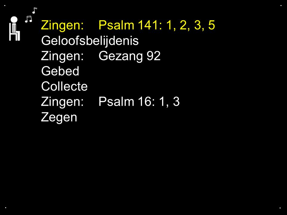 .... Geloofsbelijdenis Zingen: Gezang 92 Gebed Collecte Zingen: Psalm 16: 1, 3 Zegen