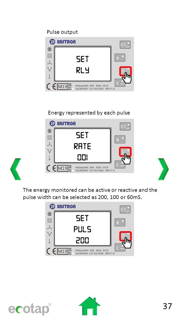 Set rly Pulse output Set Rate 001 SET Puls 200 Energy represented by each pulse The energy monitored can be active or reactive and the pulse width can be selected as 200, 100 or 60mS.