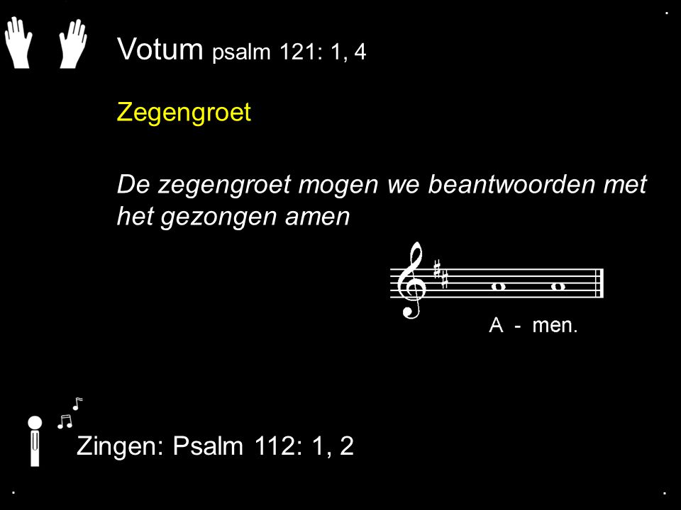 Zegengroet De zegengroet mogen we beantwoorden met het gezongen amen Zingen: Psalm 112: 1, 2....