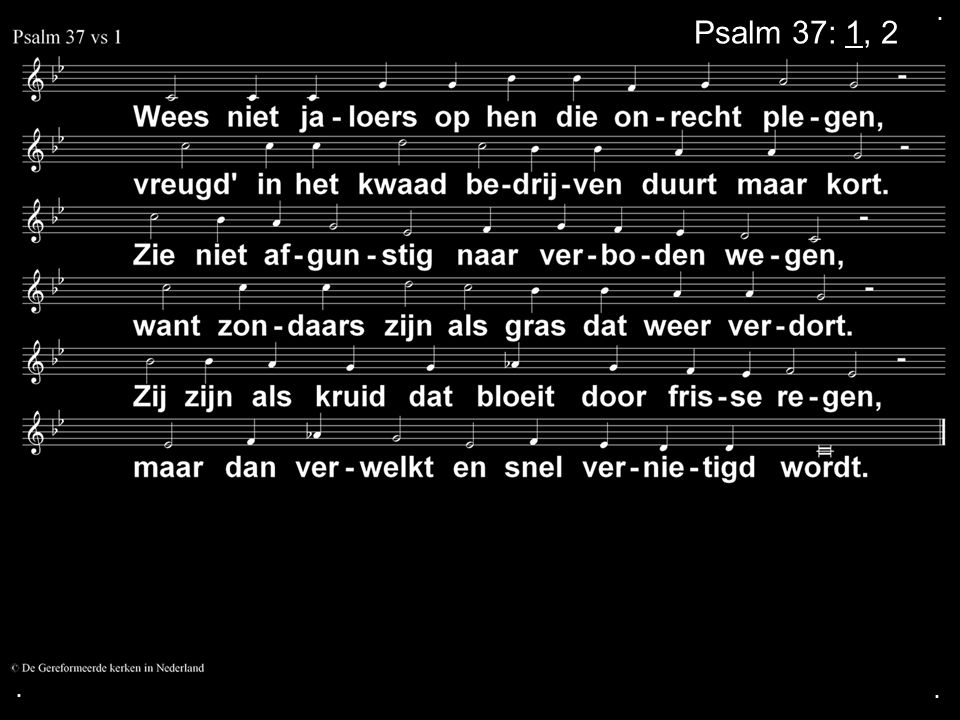 ... Psalm 37: 1, 2