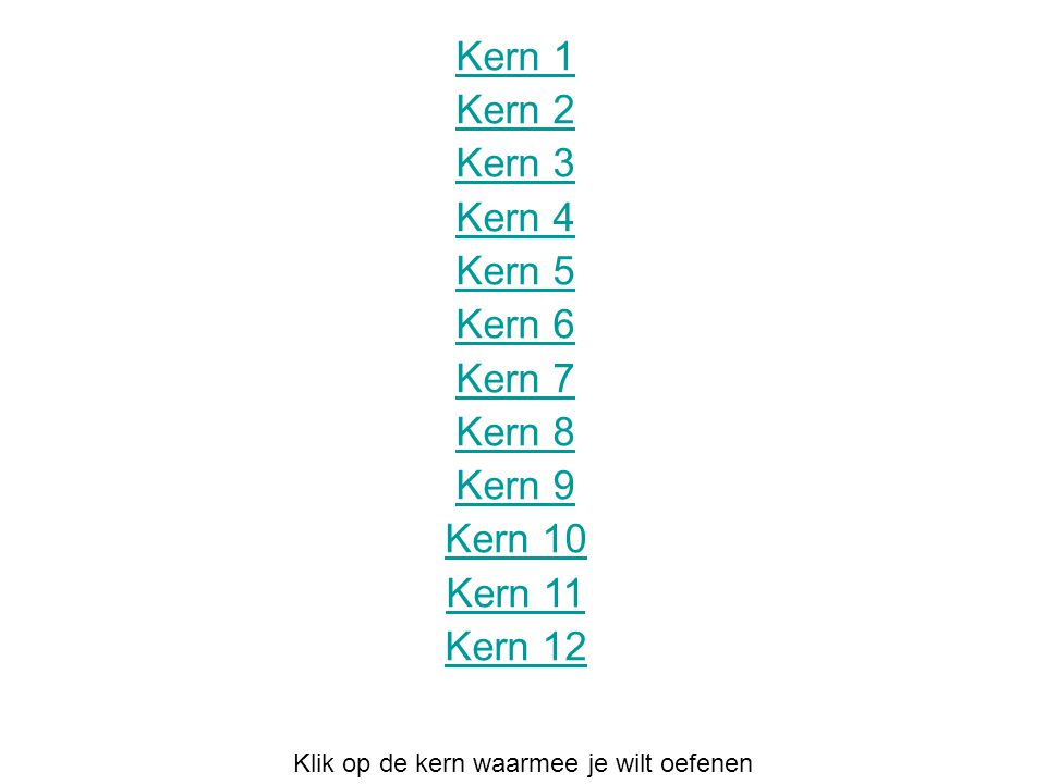 Kern 1 Kern 2 Kern 3 Kern 4 Kern 5 Kern 6 Kern 7 Kern 8 Kern 9 Kern 10 Kern 11 Kern 12 Klik op de kern waarmee je wilt oefenen