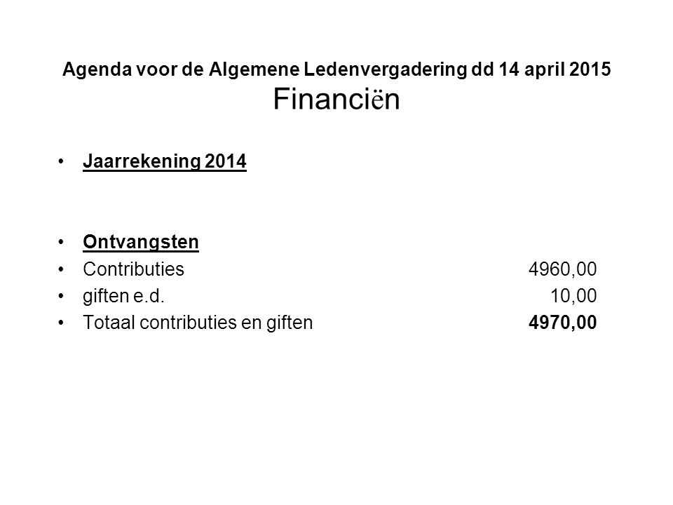 Agenda voor de Algemene Ledenvergadering dd 14 april 2015 Financi ë n Jaarrekening 2014 Ontvangsten Contributies4960,00 giften e.d.