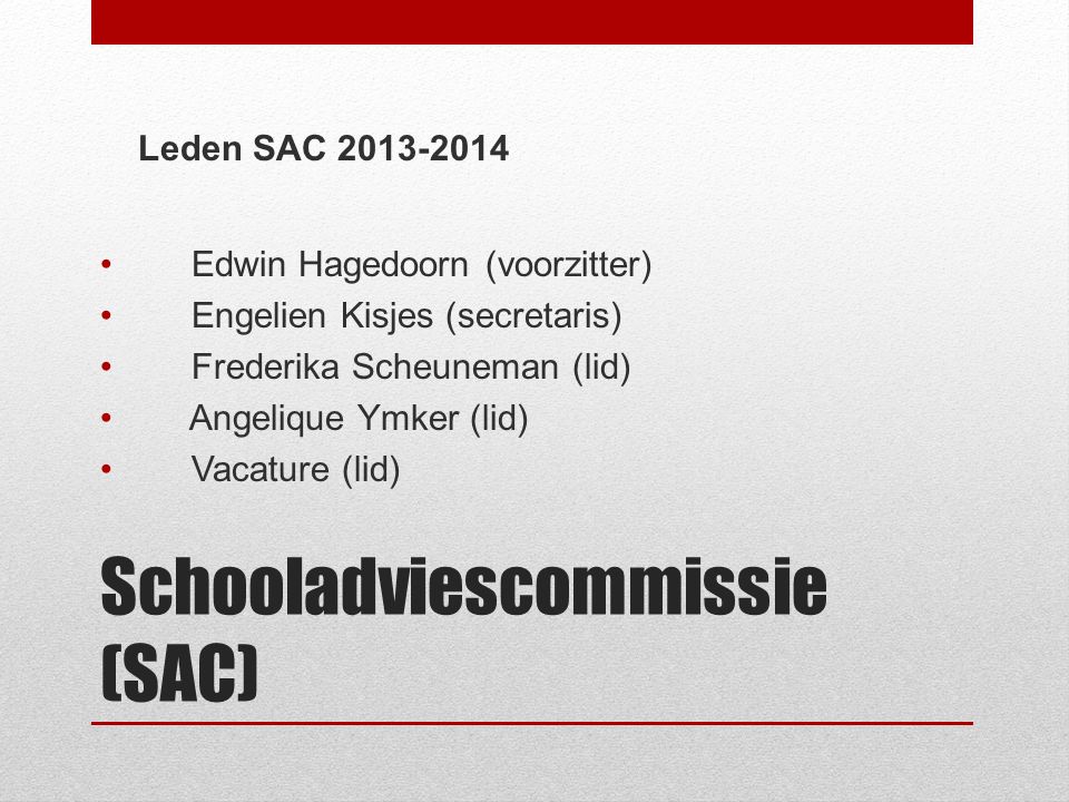 Schooladviescommissie (SAC) Leden SAC Edwin Hagedoorn (voorzitter) Engelien Kisjes (secretaris) Frederika Scheuneman (lid) Angelique Ymker (lid) Vacature (lid)