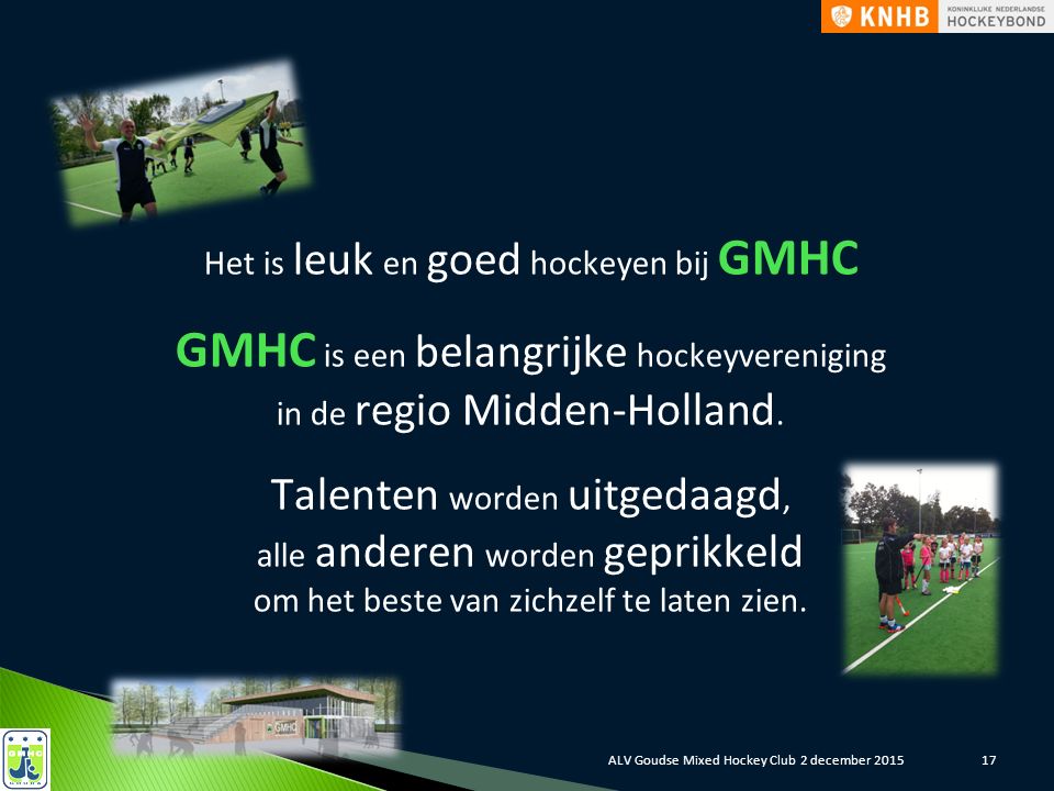 17 Het is leuk en goed hockeyen bij GMHC GMHC is een belangrijke hockeyvereniging in de regio Midden-Holland.