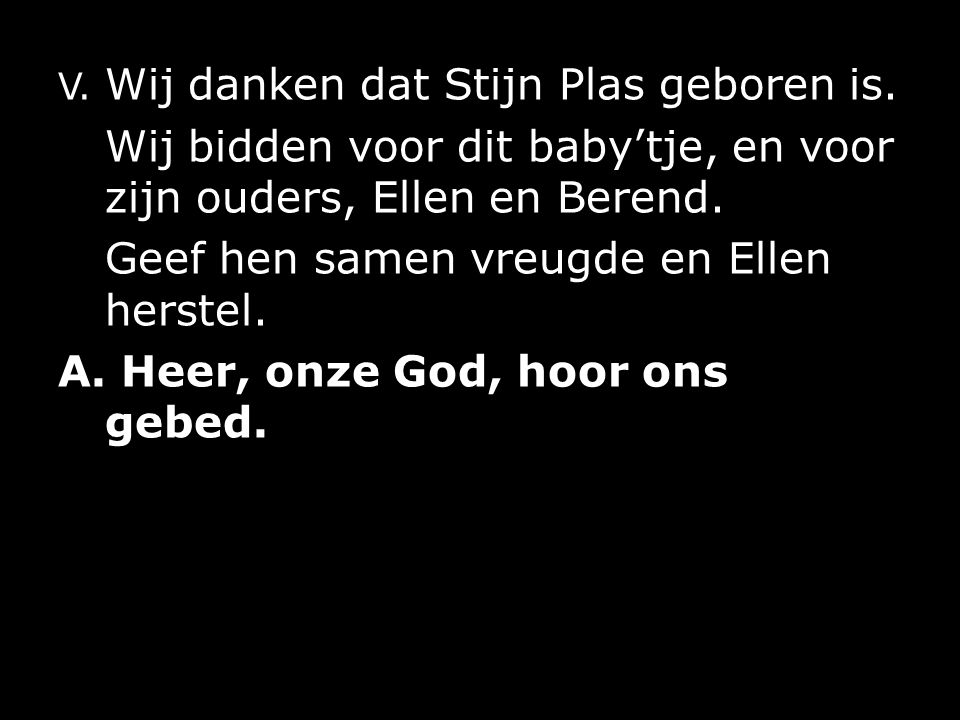 V. Wij danken dat Stijn Plas geboren is.