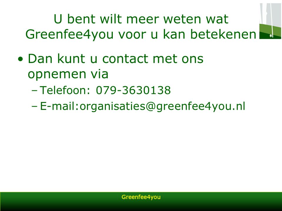 Greenfee4you U bent wilt meer weten wat Greenfee4you voor u kan betekenen Dan kunt u contact met ons opnemen via –Telefoon: