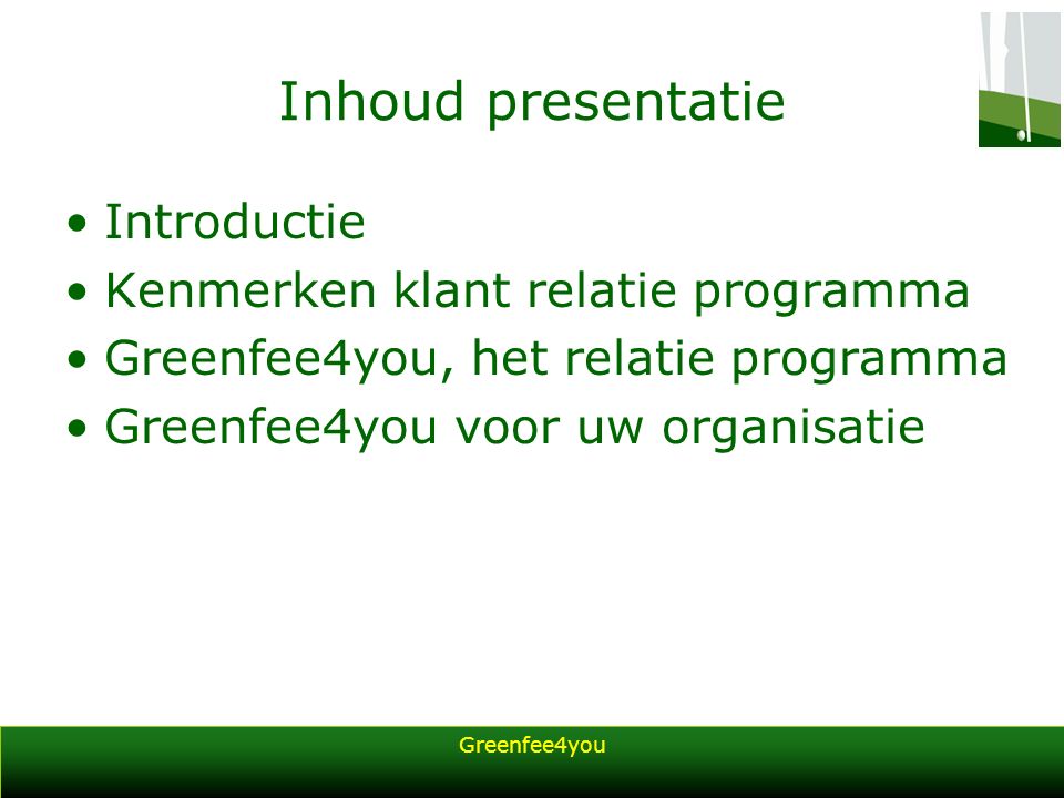 Greenfee4you Inhoud presentatie Introductie Kenmerken klant relatie programma Greenfee4you, het relatie programma Greenfee4you voor uw organisatie