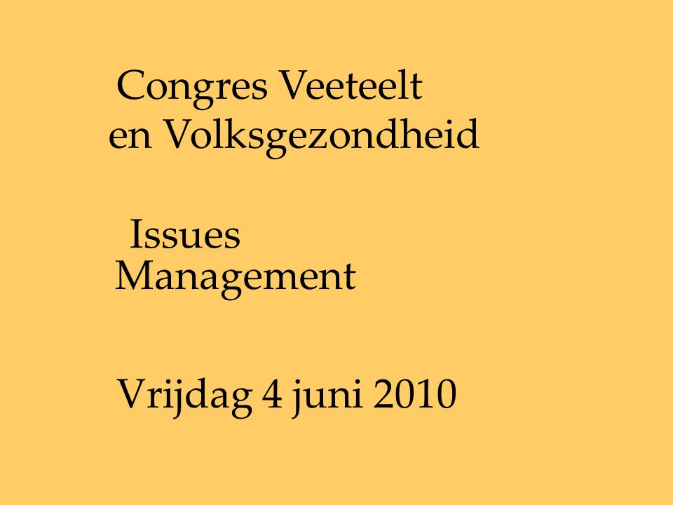 Issues Management Vrijdag 4 juni 2010 Congres Veeteelt en Volksgezondheid