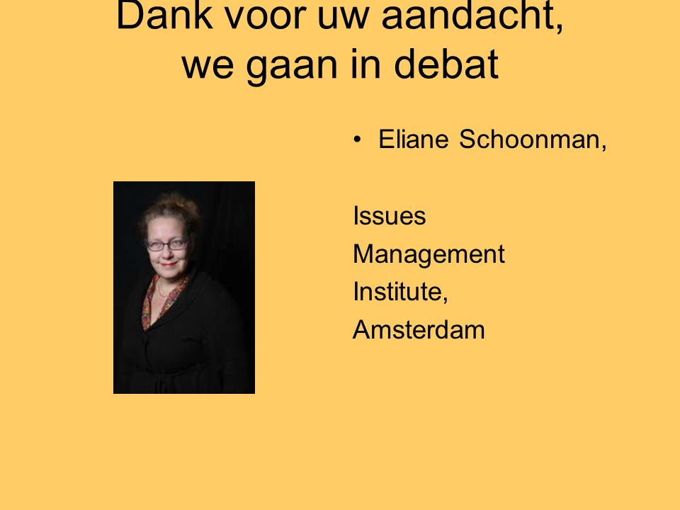Dank voor uw aandacht, we gaan in debat Eliane Schoonman, Issues Management Institute, Amsterdam