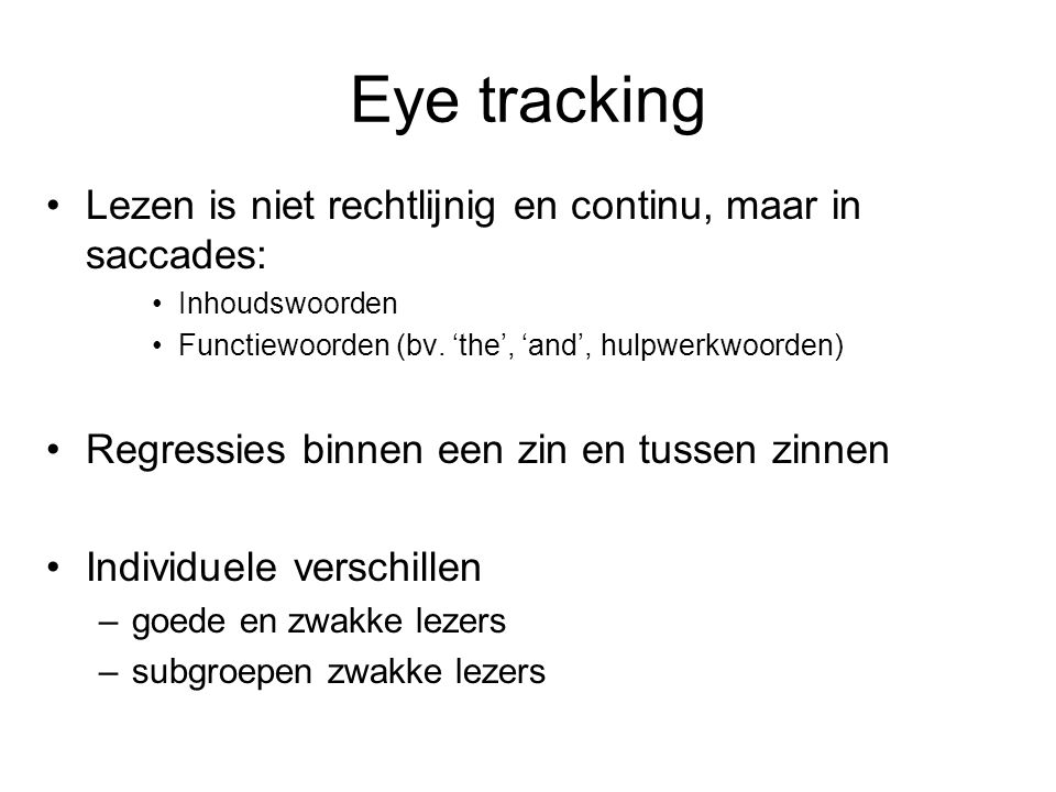 Eye tracking Lezen is niet rechtlijnig en continu, maar in saccades: Inhoudswoorden Functiewoorden (bv.