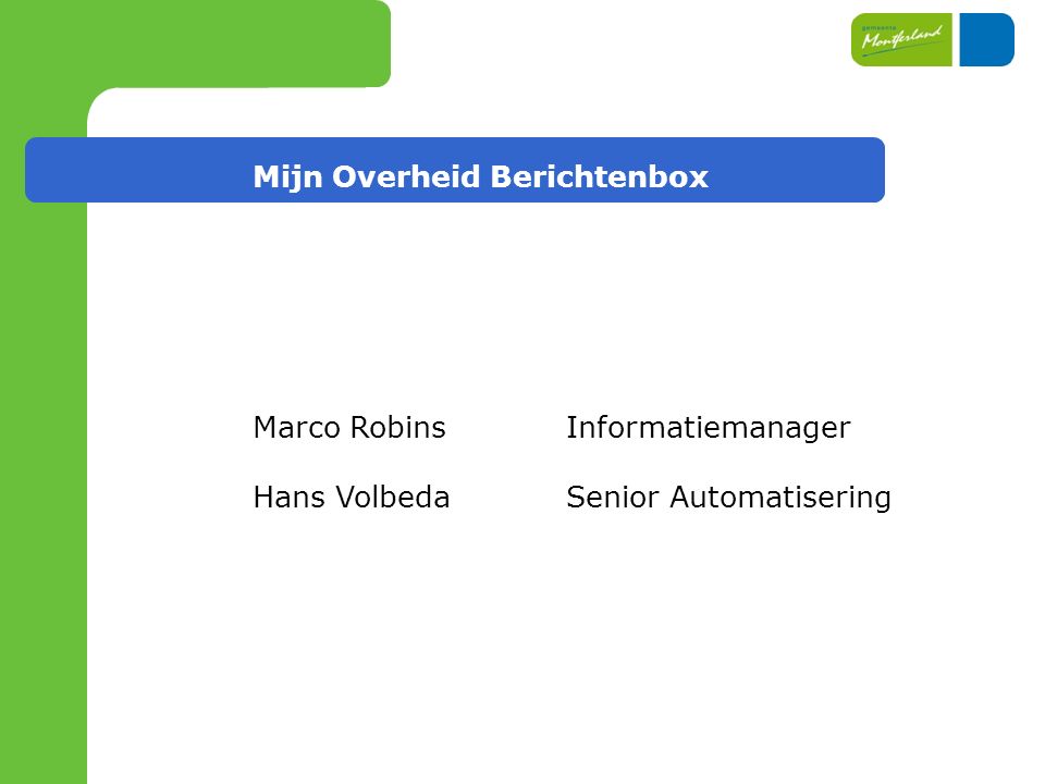 Mijn Overheid Berichtenbox Marco RobinsInformatiemanager Hans VolbedaSenior Automatisering