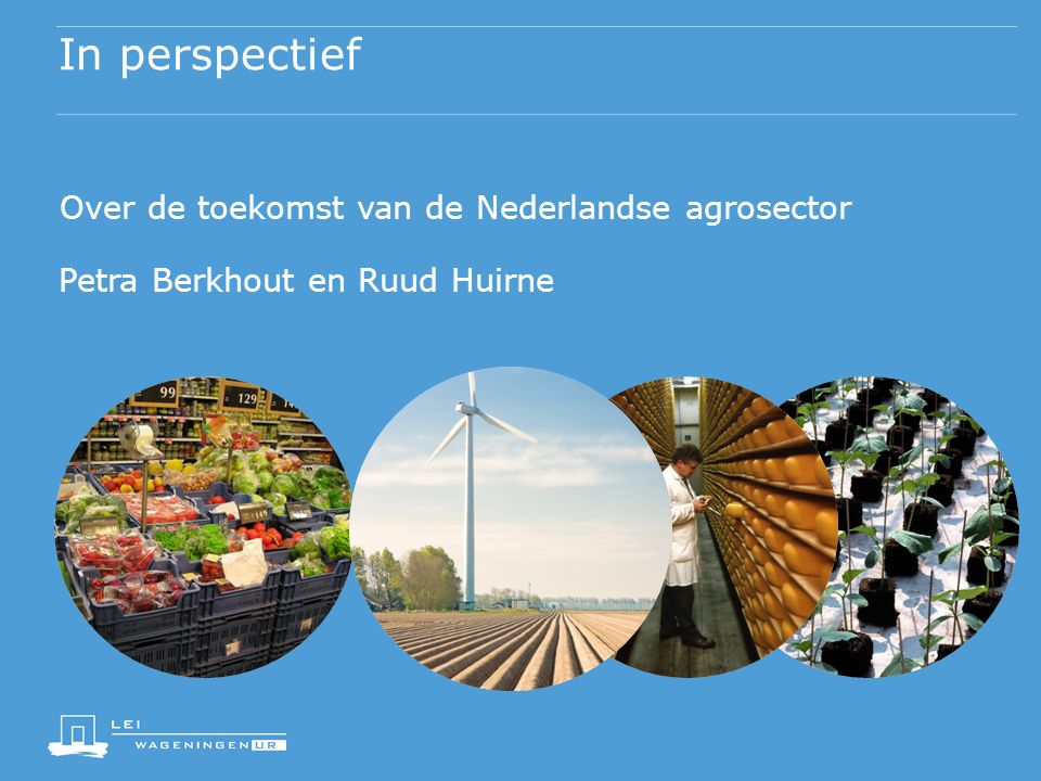 In perspectief Over de toekomst van de Nederlandse agrosector Petra Berkhout en Ruud Huirne