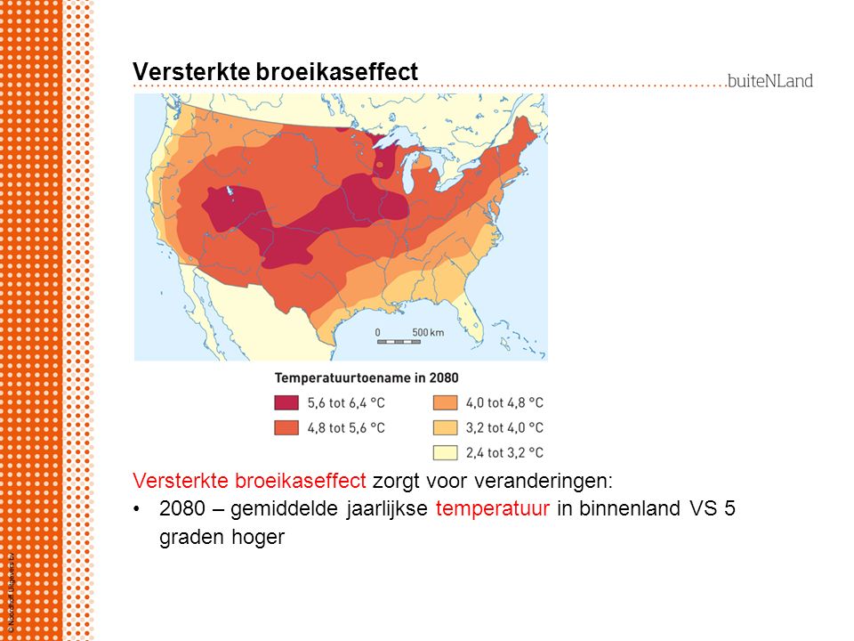 Versterkte broeikaseffect Versterkte broeikaseffect zorgt voor veranderingen: 2080 – gemiddelde jaarlijkse temperatuur in binnenland VS 5 graden hoger