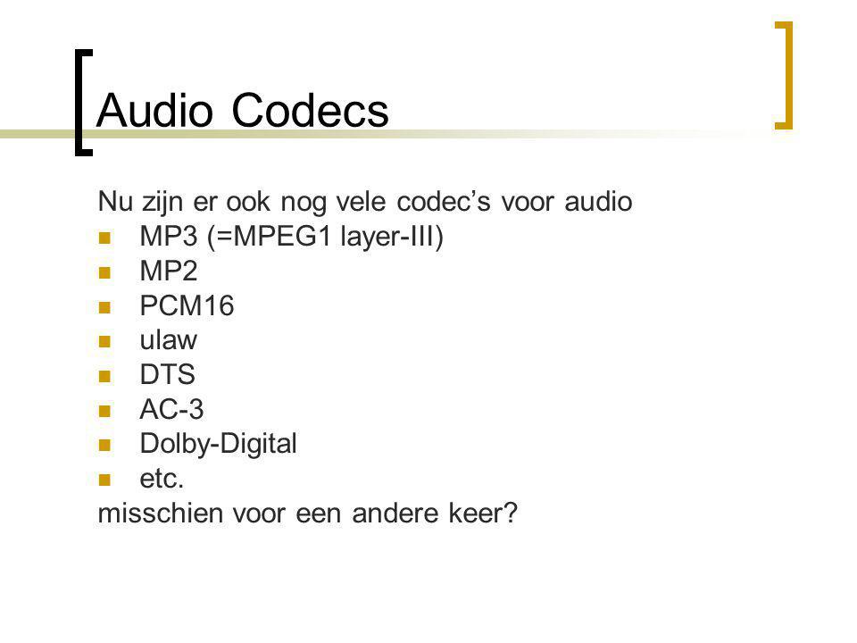 Audio Codecs Nu zijn er ook nog vele codec’s voor audio  MP3 (=MPEG1 layer-III)  MP2  PCM16  ulaw  DTS  AC-3  Dolby-Digital  etc.