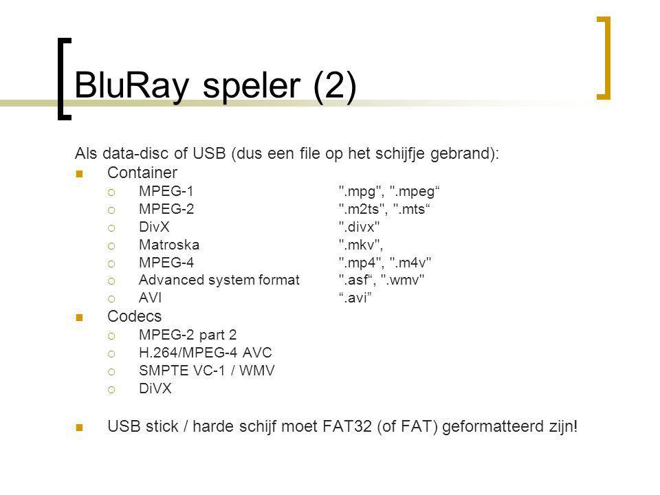 BluRay speler (2) Als data-disc of USB (dus een file op het schijfje gebrand):  Container  MPEG-1 .mpg , .mpeg  MPEG-2 .m2ts , .mts  DivX .divx  Matroska .mkv ,  MPEG-4 .mp4 , .m4v  Advanced system format .asf , .wmv  AVI .avi  Codecs  MPEG-2 part 2  H.264/MPEG-4 AVC  SMPTE VC-1 / WMV  DiVX  USB stick / harde schijf moet FAT32 (of FAT) geformatteerd zijn!