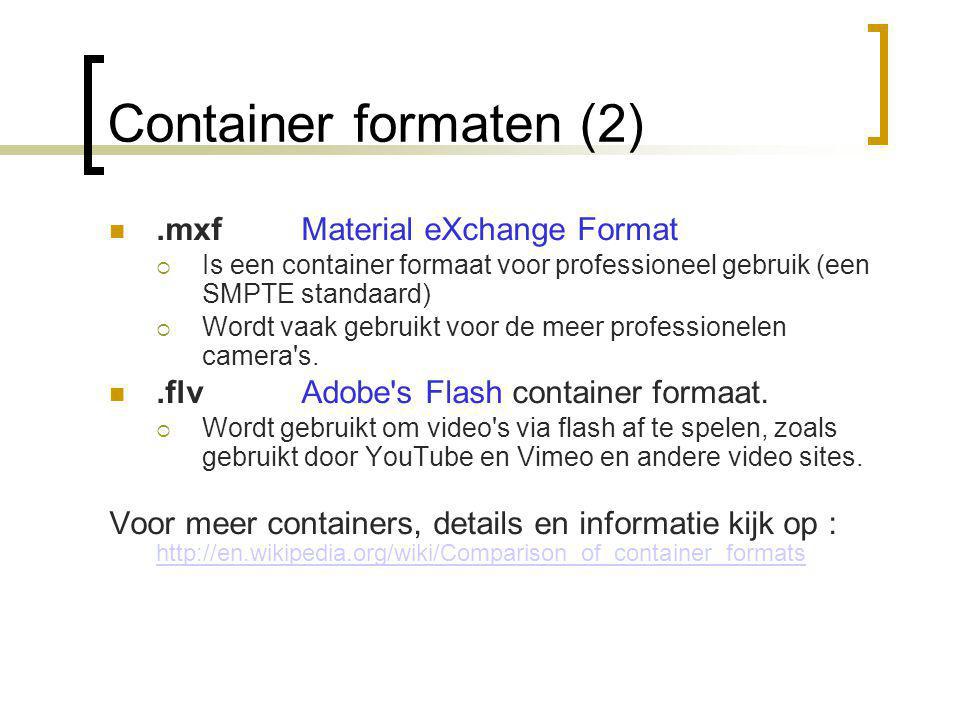 Container formaten (2) .mxfMaterial eXchange Format  Is een container formaat voor professioneel gebruik (een SMPTE standaard)  Wordt vaak gebruikt voor de meer professionelen camera s.