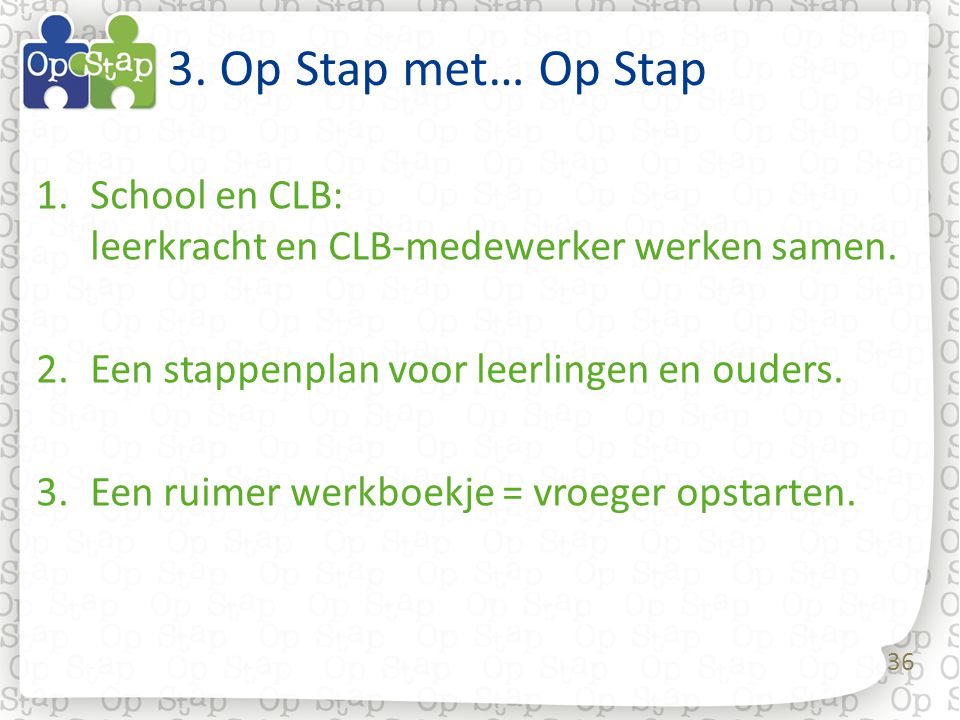 36 3. Op Stap met… Op Stap 1.School en CLB: leerkracht en CLB-medewerker werken samen.